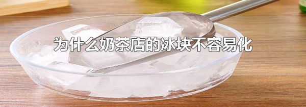 为什么奶茶店的冰块不容易化