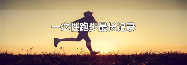 一次性跑步最长记录