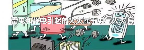 雷电和静电引起的火灾属于电气火灾吗