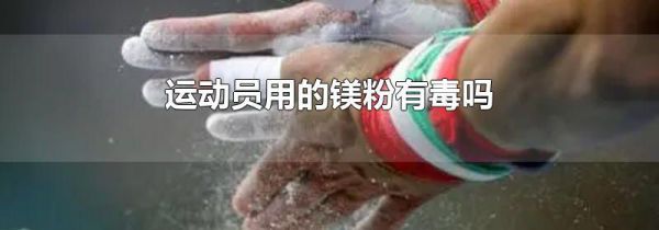 运动员用的镁粉有毒吗