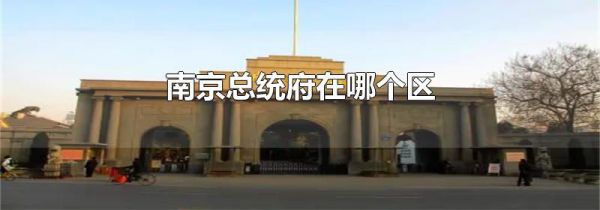 南京总统府在哪个区