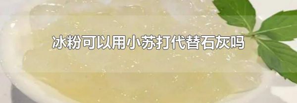 冰粉可以用小苏打代替石灰吗