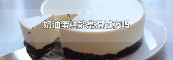 奶油蛋糕能常温过夜吗