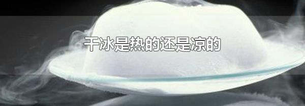 干冰是热的还是凉的