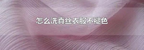 怎么洗真丝衣服不褪色