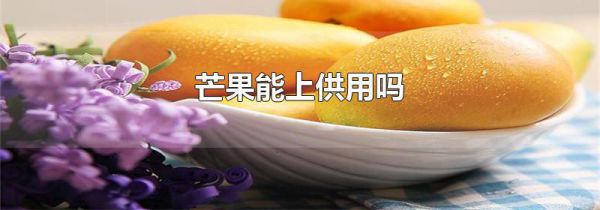 芒果能上供用吗