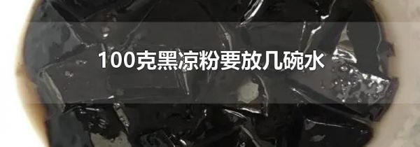 100克黑凉粉要放几碗水
