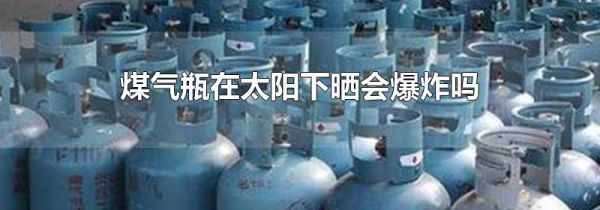 煤气瓶在太阳下晒会爆炸吗