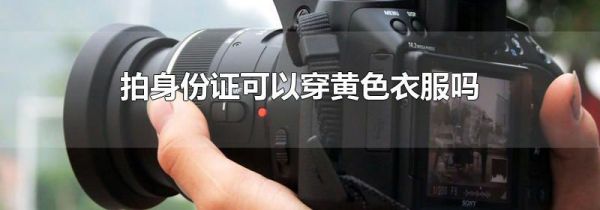 拍身份证可以穿黄色衣服吗