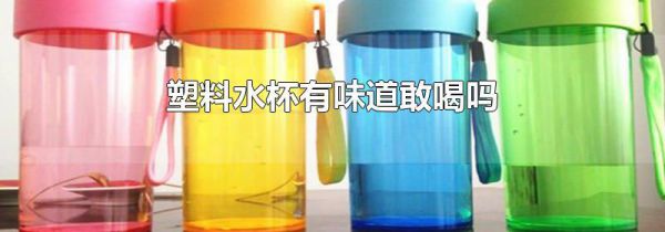 塑料水杯有味道敢喝吗