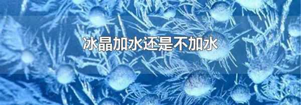 冰晶加水还是不加水
