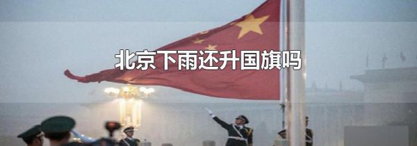 北京下雨还升国旗吗
