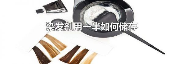染发剂用一半如何储存