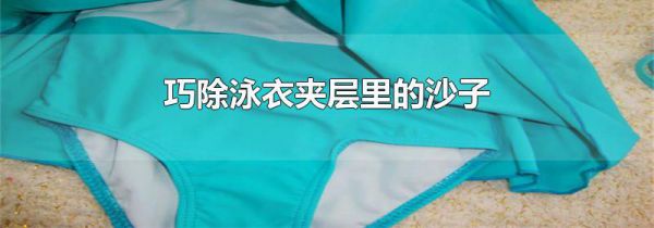 巧除泳衣夹层里的沙子
