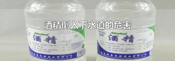 酒精倒入下水道的危害