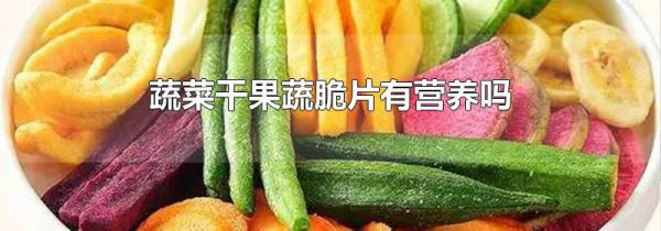 蔬菜干果蔬脆片有营养吗