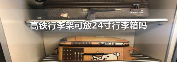 高铁行李架可放24寸行李箱吗