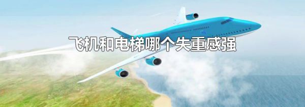 飞机和电梯哪个失重感强