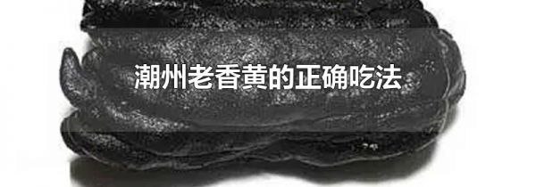 潮州老香黄的正确吃法