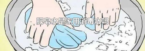 肥皂水是家用消毒水吗