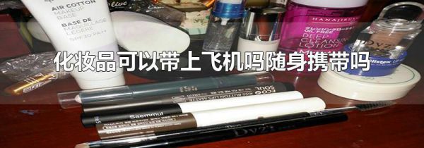 化妆品可以带上飞机吗随身携带吗
