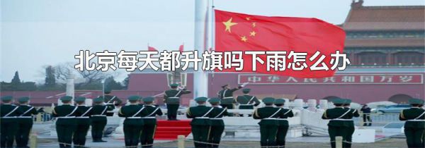 北京每天都升旗吗下雨怎么办