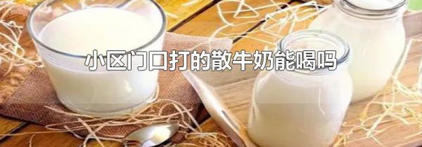 小区门口打的散牛奶能喝吗