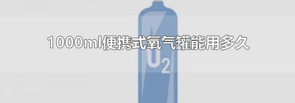 1000ml便携式氧气罐能用多久