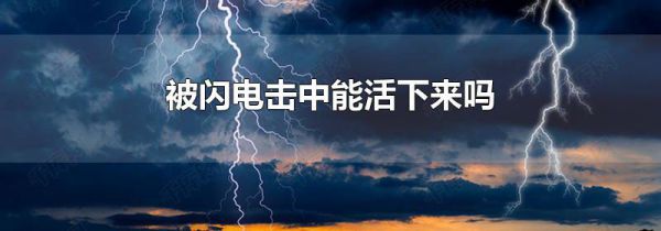 被闪电击中能活下来吗