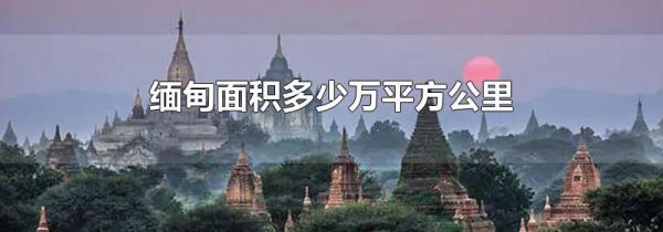 缅甸面积多少万平方公里