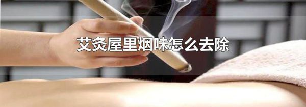 艾灸屋里烟味怎么去除