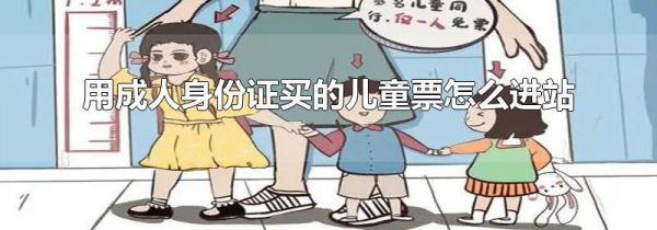 用成人身份证买的儿童票怎么进站