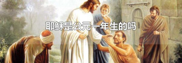 耶稣是公元一年生的吗
