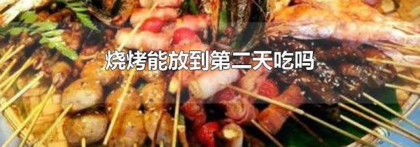 烧烤能放到第二天吃吗
