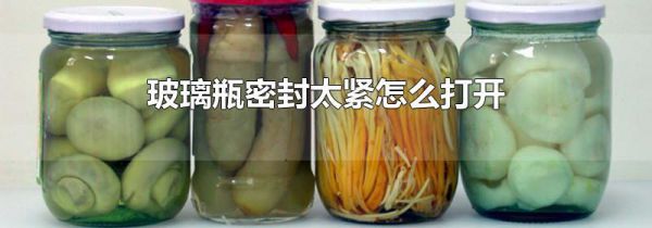玻璃瓶密封太紧怎么打开