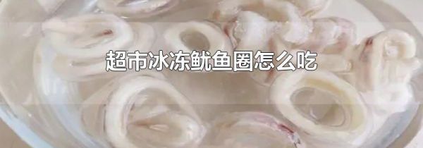 超市冰冻鱿鱼圈怎么吃
