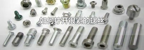 如何拧开很紧的螺丝