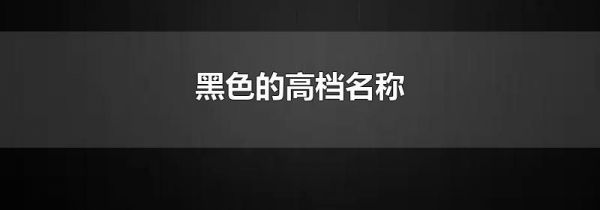 黑色的高档名称