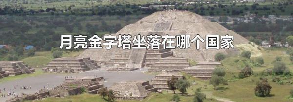 月亮金字塔坐落在哪个国家