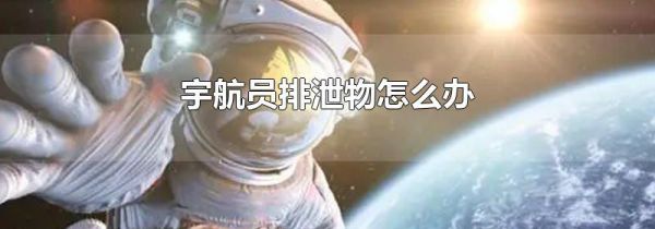 宇航员排泄物怎么办
