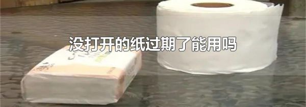 没打开的纸过期了能用吗