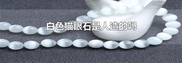 白色猫眼石是人造的吗