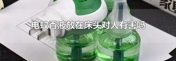 电蚊香液放在床头对人有害吗