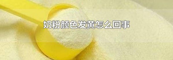 奶粉颜色发黄怎么回事