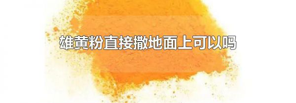 雄黄粉直接撒地面上可以吗