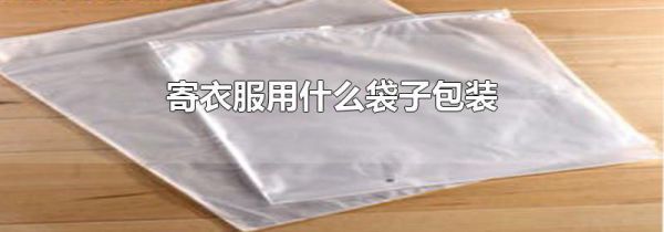 寄衣服用什么袋子包装
