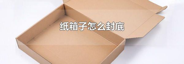 纸箱子怎么封底