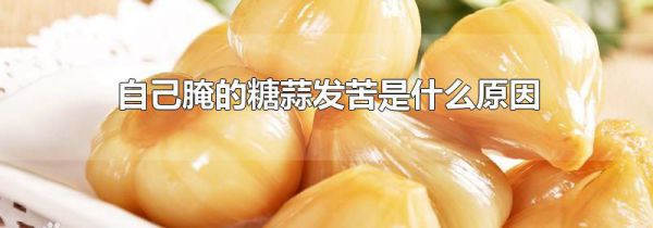 自己腌的糖蒜发苦是什么原因