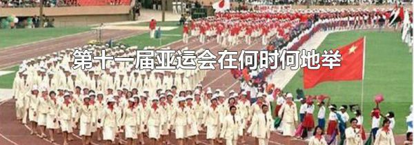 第十一届亚运会在何时何地举办