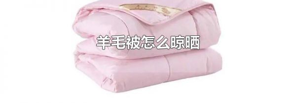 羊毛被怎么晾晒